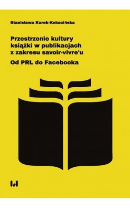 Przestrzenie kultury książki w publikacjach z zakresu savoir-vivre’u - Stanisława Kurek-Kokocińska - Ebook - 978-83-8331-441-9