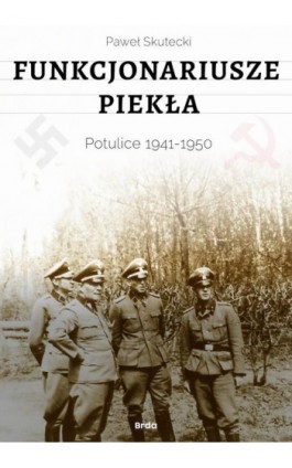 Funkcjonariusze piekła. Potulice 1941-1950 - Paweł Skutecki - Ebook - 978-83-972165-7-0