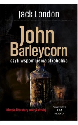 John Barleycorn, czyli wspomnienia alkoholika - Jack London - Ebook - 978-83-68018-46-2