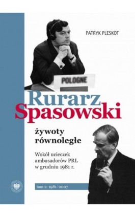 Rurarz, Spasowski - żywoty równoległe. Wokół ucieczek ambasadorów PRL w grudniu 1981 tom 1 i 2 - Patryk Pleskot - Ebook - 9788383760537