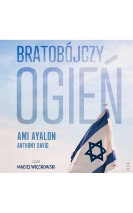 Bratobójczy ogień. Jak Izrael stał się swoim własnym wrogiem i czy jest nadzieja na przyszłość - Ami Ayalon - Audiobook - 978-83-8357-866-8