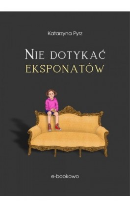 Nie dotykać eksponatów - Katarzyna Pyrz - Ebook - 978-83-8166-453-0