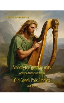 Starożytne greckie mity opowiedziane na nowo. Old Greek Folk Stories Told Anew - Josephine Preston Peabody - Ebook - 978-83-7639-734-4