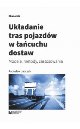 Układanie tras pojazdów w łańcuchu dostaw - Radosław Jadczak - Ebook - 978-83-8142-141-6