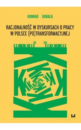 Racjonalność w dyskursach o pracy w Polsce (po)transformacyjnej - Konrad Kubala - Ebook - 978-83-8142-347-2