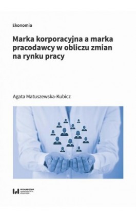 Marka korporacyjna a marka pracodawcy w obliczu zmian na rynku pracy - Agata Matuszewska-Kubicz - Ebook - 978-83-8220-009-6