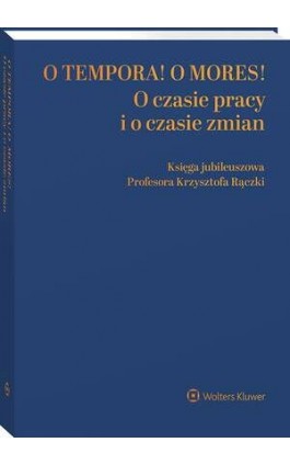 O tempora! O mores! O czasie pracy i o czasie zmian. Księga jubileuszowa prof. Krzysztofa Rączki - Małgorzata Gersdorf - Ebook - 978-83-8390-109-1