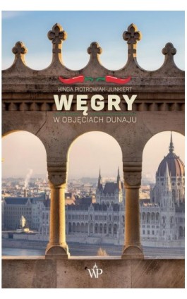 Węgry. W objęciach Dunaju - Kinga Piotrowiak-Junkiert - Ebook - 9788368263206