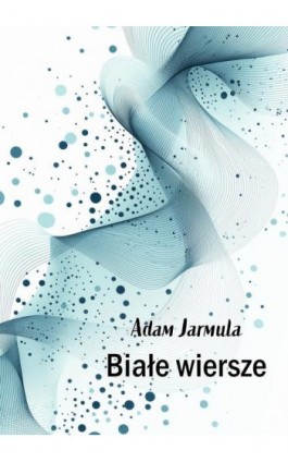 Białe wiersze - Adam Jarmula - Ebook - 978-83-67395-72-4