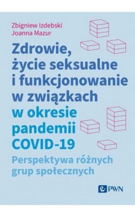 Zdrowie, życie seksualne i funkcjonowanie w związkach w okresie pandemii COVID-19 - Zbigniew Izdebski - Ebook - 978-83-01-23909-1