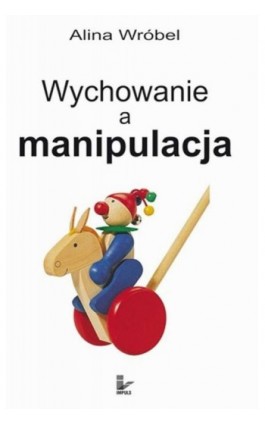 Wychowanie a manipulacja - Alina Wróbel - Ebook - 978-83-8294-103-6