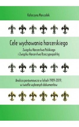 Cele wychowania harcerskiego Związku Harcerstwa Polskiego i Związku Harcerstwa Rzeczypospolitej. Analiza porównawcza w latach 19 - Katarzyna Marszałek - Ebook - 978-83-8018-587-6