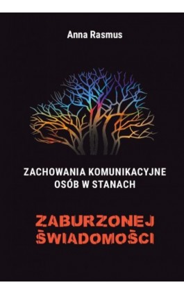 Zachowania komunikacyjne osób w stanach zaburzonej świadomości - Anna Rasmus - Ebook - 978-83-8018-599-9