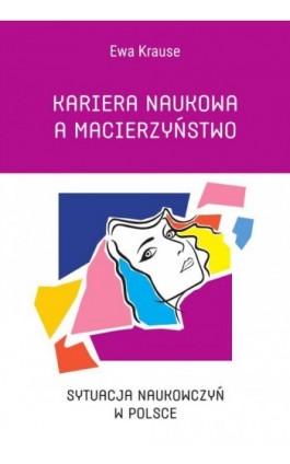 Kariera naukowa a macierzyństwo. Sytuacja naukowczyń w Polsce - Ewa Krause - Ebook - 978-83-8018-627-9