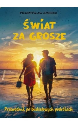 Świat za grosze: Przewodnik po budżetowych podróżach - Przemysław Gmerek - Ebook - 978-83-68325-26-3