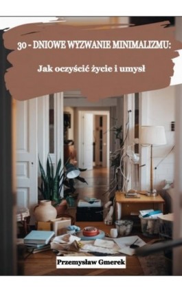 30-dniowe wyzwanie minimalizmu: jak oczyścić życie i umysł - Przemysław Gmerek - Ebook - 978-83-68325-46-1