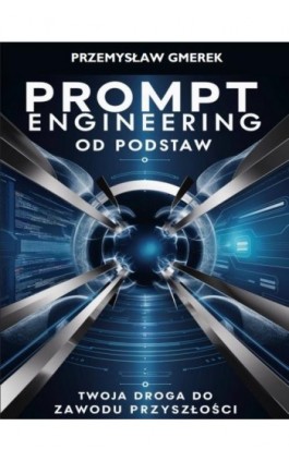 Prompt engineering od podstaw: Twoja droga do zawodu przyszłości - Przemysław Gmerek - Ebook - 978-83-68325-02-7