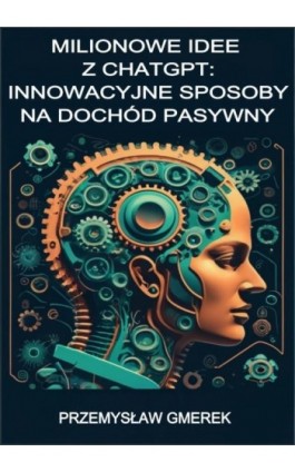 Milionowe idee z ChatGPT: Innowacyjne sposoby na dochód pasywny - Przemysław Gmerek - Ebook - 978-83-68325-12-6