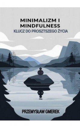 Minimalizm i mindfulness: Klucz do prostszego życia - Przemysław Gmerek - Ebook - 978-83-68325-42-3