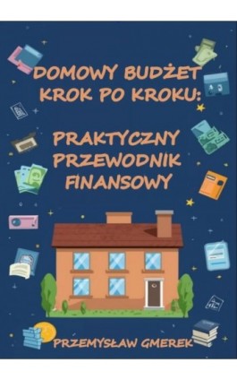 Domowy budżet krok po kroku: Praktyczny przewodnik finansowy - Przemysław Gmerek - Ebook - 978-83-68325-18-8