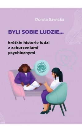 Byli sobie ludzie... krótkie historie ludzi z zaburzeniami psychicznymi - Dorota Sawicka - Ebook - 978-83-973147-4-0