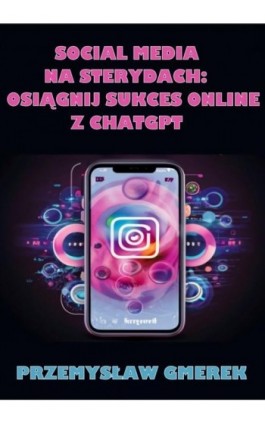 Social media na sterydach: Osiągnij sukces online z ChatGPT - Przemysław Gmerek - Ebook - 978-83-68325-16-4