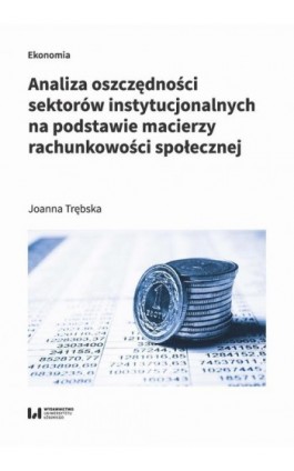 Analiza oszczędności sektorów instytucjonalnych na podstawie macierzy rachunkowości społecznej - Joanna Trębska - Ebook - 978-83-8220-222-9