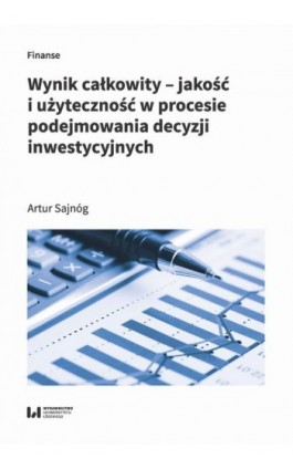 Wynik całkowity – jakość i użyteczność w procesie podejmowania decyzji inwestycyjnych - Artur Sajnóg - Ebook - 978-83-8220-178-9