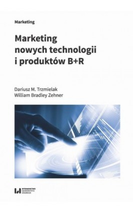 Marketing nowych technologii i produktów B+R - Dariusz M. Trzmielak - Ebook - 978-83-8220-204-5