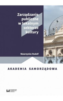 Zarządzanie publiczne w lokalnym sektorze kultury - Wawrzyniec Rudolf - Ebook - 978-83-8220-380-6