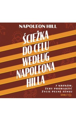 Ścieżka do celu według Napoleona Hilla. 7 kroków, żeby prowadzić życie pełne sensu - Napoleon Hill - Audiobook - 978-83-289-2151-1