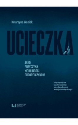 Ucieczka jako przyczyna mobilności Europejczyków - Katarzyna Waniek - Ebook - 978-83-8220-291-5