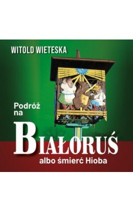 Podróż na Białoruś albo śmierć Hioba - Witold Wieteska - Audiobook - 978-83-67562-13-3