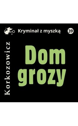 Dom grozy - Kazimierz Korkozowicz - Audiobook - 978-83-67562-40-9