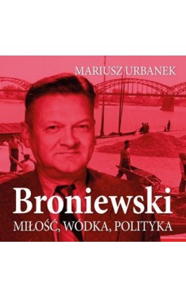 Broniewski. Miłość, wódka, polityka - Mariusz Urbanek - Audiobook - 978-83-67769-67-9