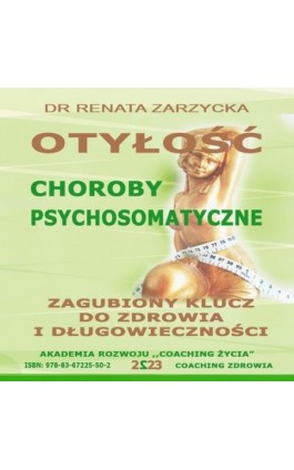 Otyłość. Choroby Psychosomatyczne. Zagubiony Klucz Do Zdrowia I Długowieczności. - Dr Renata Zarzycka - Audiobook - 978-83-67225-50-2