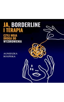 Ja, borderline i terapia, czyli moja droga do wyzdrowienia - Agnieszka Rosińska - Audiobook - 978-83-67950-82-4