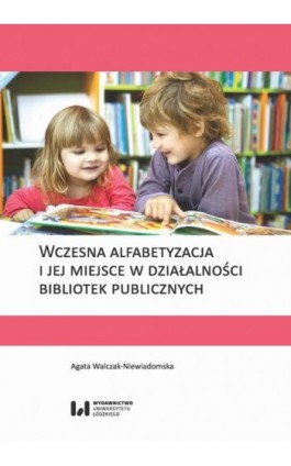 Wczesna alfabetyzacja i jej miejsce w działalności bibliotek publicznych - Agata Walczak-Niewiadomska - Ebook - 978-83-8142-468-4