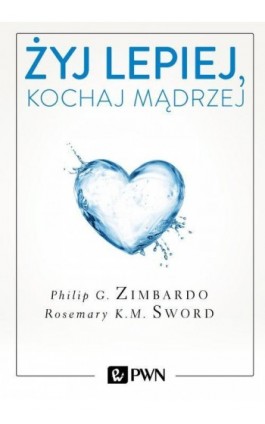 Żyj lepiej, kochaj mądrzej - Philip Zimbardo - Ebook - 978-83-011-9840-4