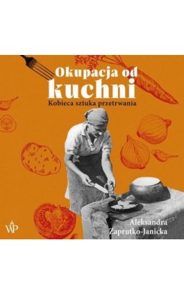 Okupacja od kuchni - Aleksandra Zaprutko-Janicka - Audiobook - 9788368263749