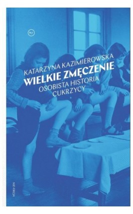 Wielkie zmęczenie. Osobista historia cukrzycy typu 1 - Katarzyna Kazimierowska - Ebook - 978-83-68267-03-7