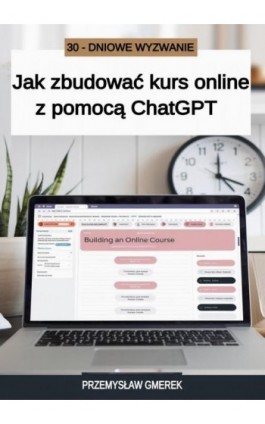 30-dniowe wyzwanie: jak zbudować kurs online z pomocą ChatGPT - Przemysław Gmerek - Ebook - 978-83-68325-70-6