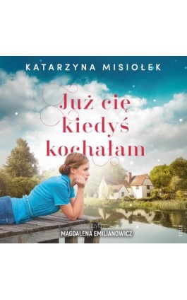 Już cię kiedyś kochałam - Katarzyna Misiołek - Audiobook - 978-83-8357-954-2