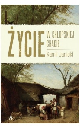 Życie w chłopskiej chacie - Kamil Janicki - Ebook - 9788368263657