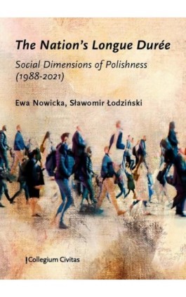 The Nation’s Longue Durée: Social Dimensions of Polishness (1988-2021) - Ewa Nowicka - Ebook - 978-83-66386-30-3