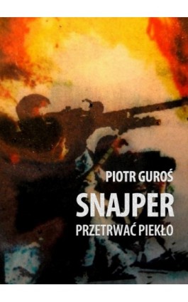 Snajper. Przetrwać piekło - Piotr Guroś - Ebook - 978-83-63080-73-0