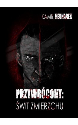 Przywrócony. Tom 1. Świt zmierzchu - Kamil Bednarek - Ebook - 978-83-63783-51-8