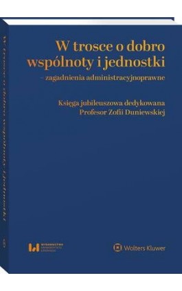 W trosce o dobro wspólnoty i jednostki – zagadnienia administracyjnoprawne. Księga jubileuszowa dedykowana Profesor Zofii Duniew - Anna Król - Ebook - 978-83-8358-950-3