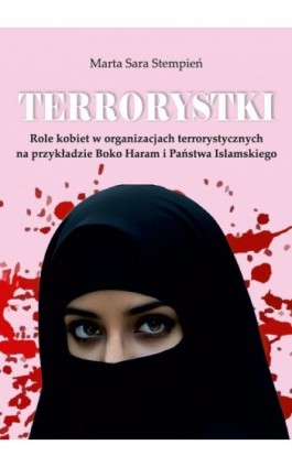 Terrorystki. Role kobiet w organizacjach terrorystycznych na przykładzie Boko Haram i Państwa Islamskiego - Marta Sara Stempień - Ebook - 978-83-67922-93-7