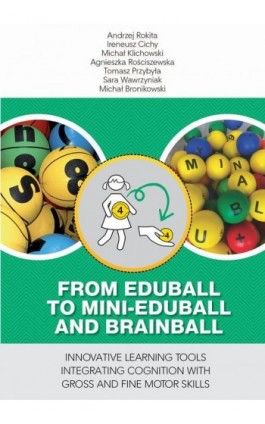 From EDUballs to mini-EDUballs and brainballs. Innovative learning tools integrating cognition with gross and fine motor skills - Andrzej Rokita - Ebook - 978-83-972383-4-3